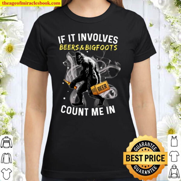 BIGFOOTS IF IT INVOLVES BEERS COUNT ME Classic Women T Shirt