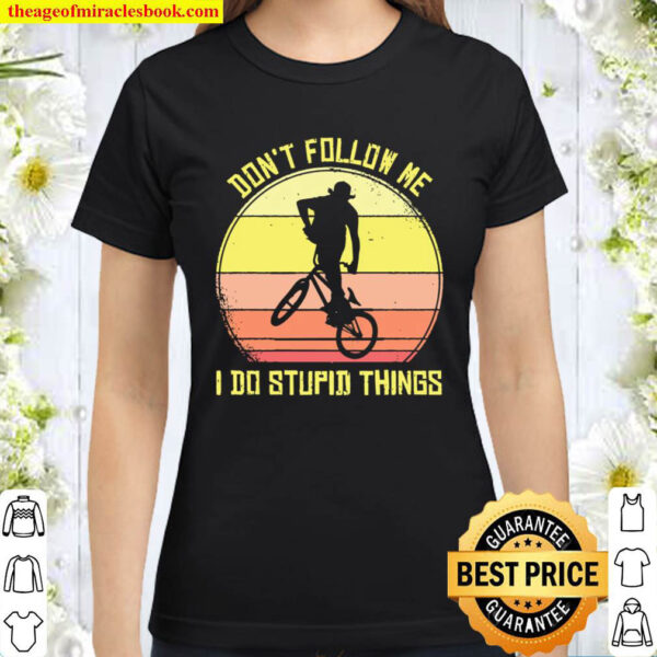 BMX Don t Follow Me I Do Stupid Things Bike Classic Women T Shirt