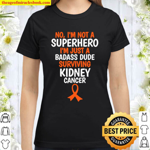 Badass Dude Surviving Kidney Cancer Quote Funny Classic Women T Shirt