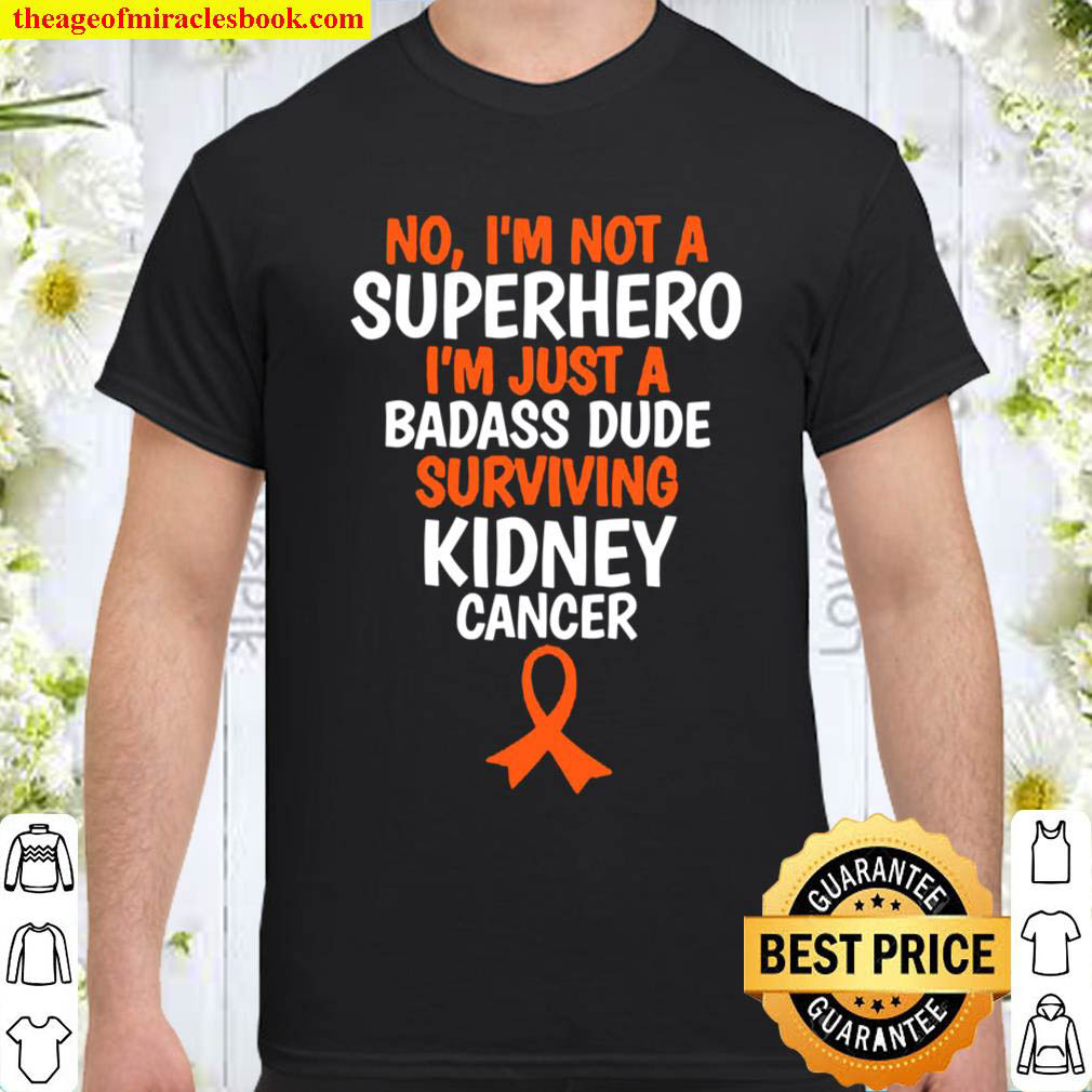 Badass Dude Surviving Kidney Cancer Quote Funny Shirt
