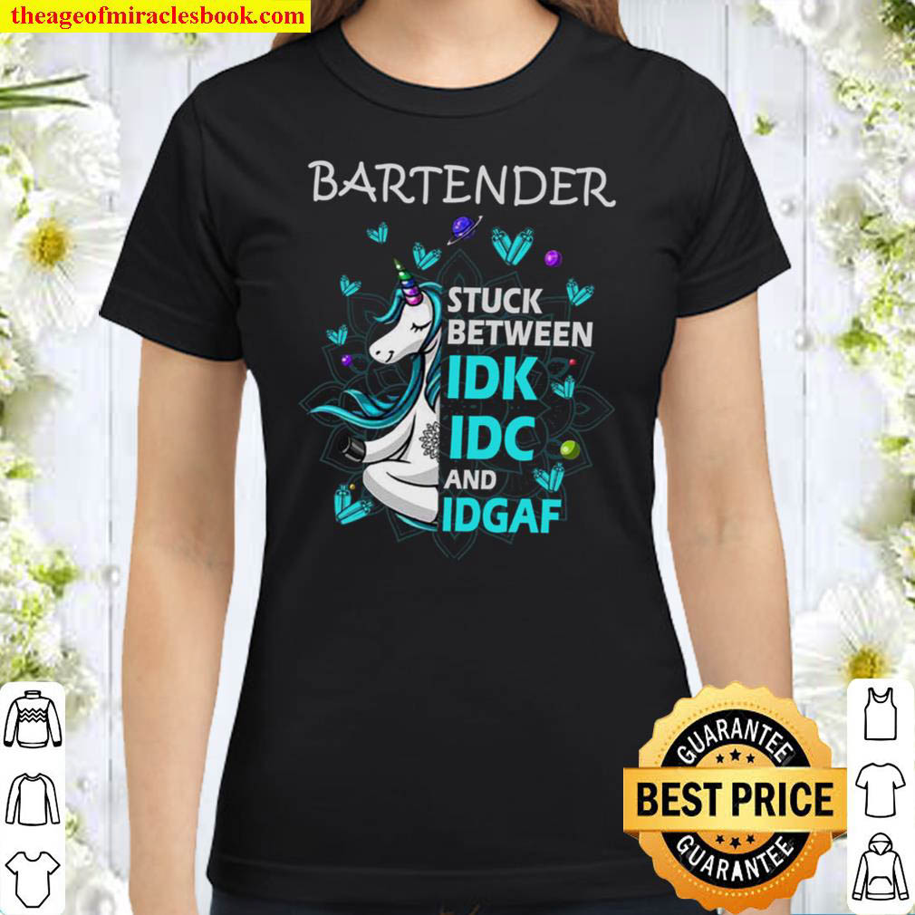 Bartender Stuck Between IDK IDC And IDGAF Classic Women T Shirt