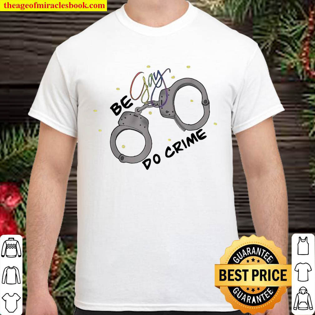 Be Gay. Do Crime Shirt
