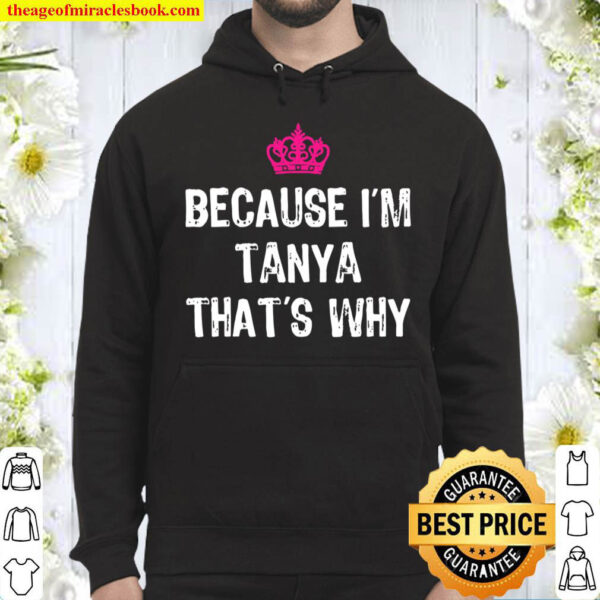 Because Im Tanya Thats Why Funny Womens Gift Hoodie