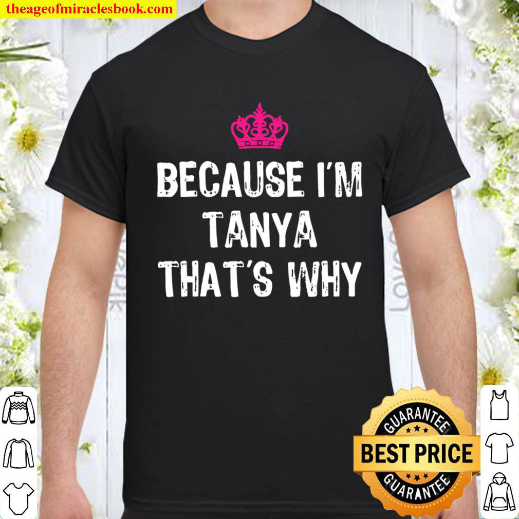 Because Im Tanya Thats Why Funny Womens Gift Shirt