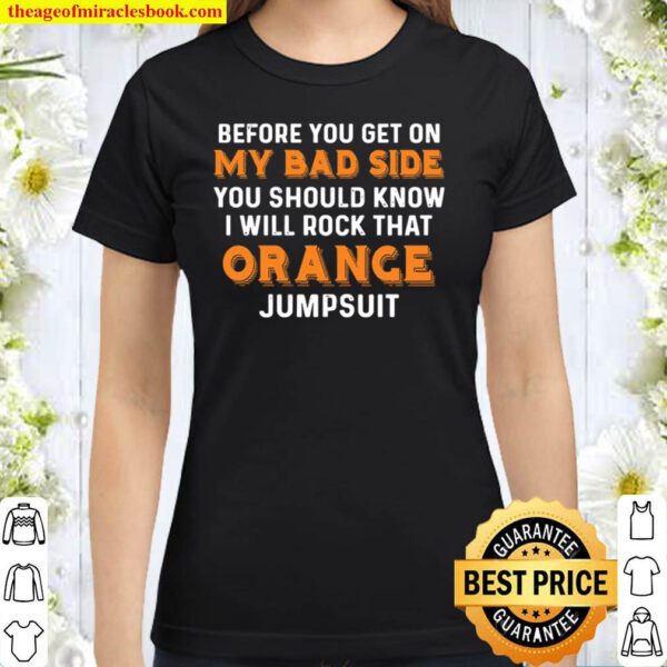 Before You Get On My Bad Side You Should Know I Will Rock That Orance Classic Women T Shirt