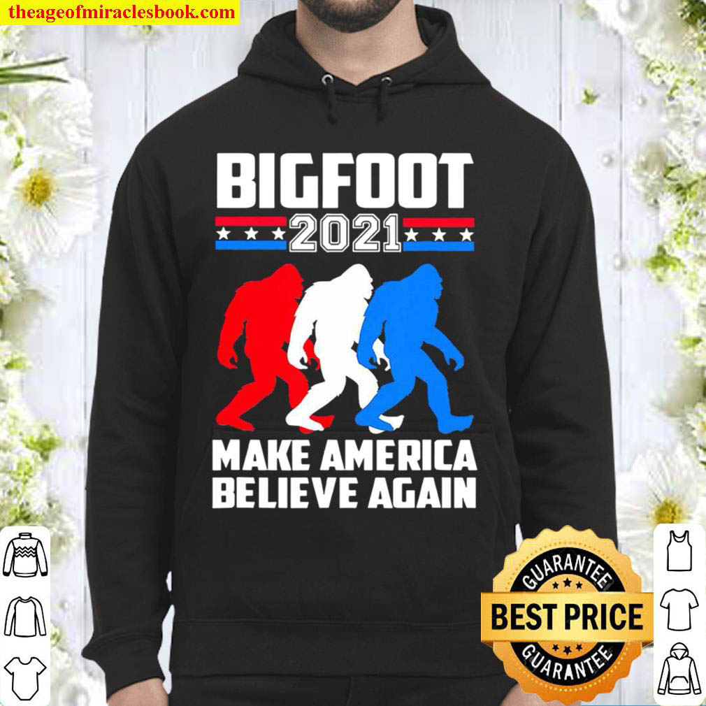 Bigfoot 2021 Make America Believe Again Hoodie