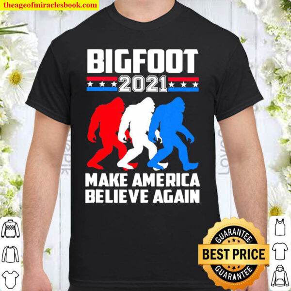 Bigfoot 2021 Make America Believe Again Shirt