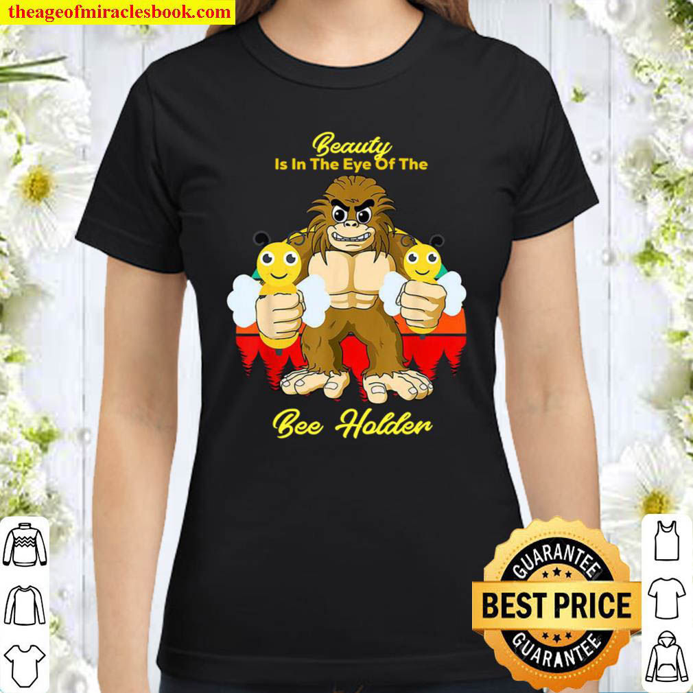 Bigfoot Beauty Is In The Eye Of The Bee Holder Classic Women T Shirt