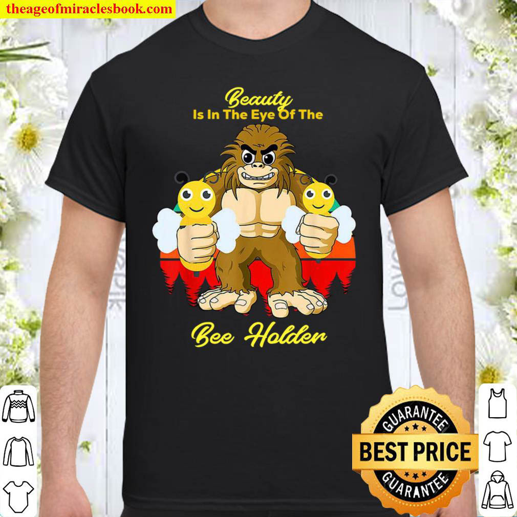Bigfoot Beauty Is In The Eye Of The Bee Holder Shirt