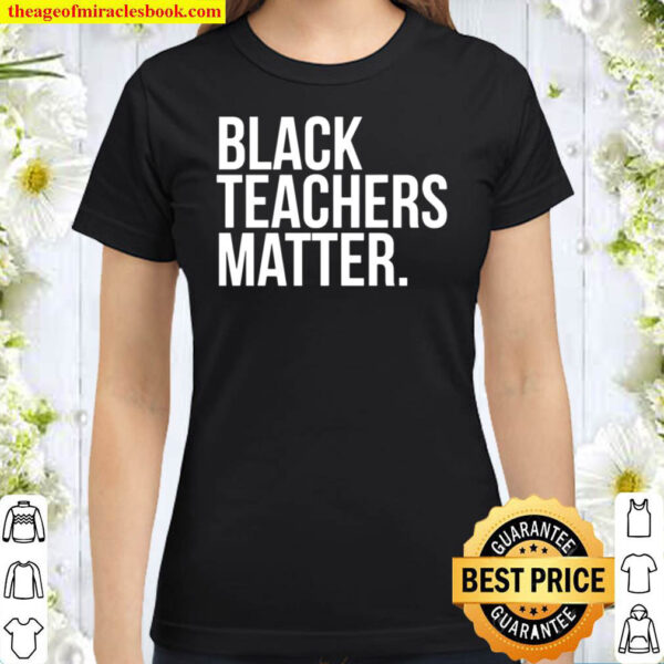 Black Teachers Matter Education Teach History Month Pride Classic Women T Shirt