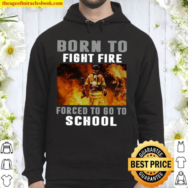 Born To Fight Fire Forced To Go To School Hoodie