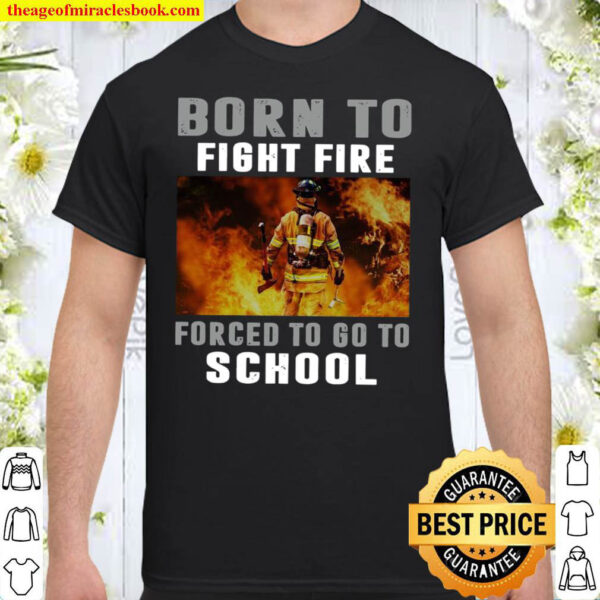 Born To Fight Fire Forced To Go To School Shirt