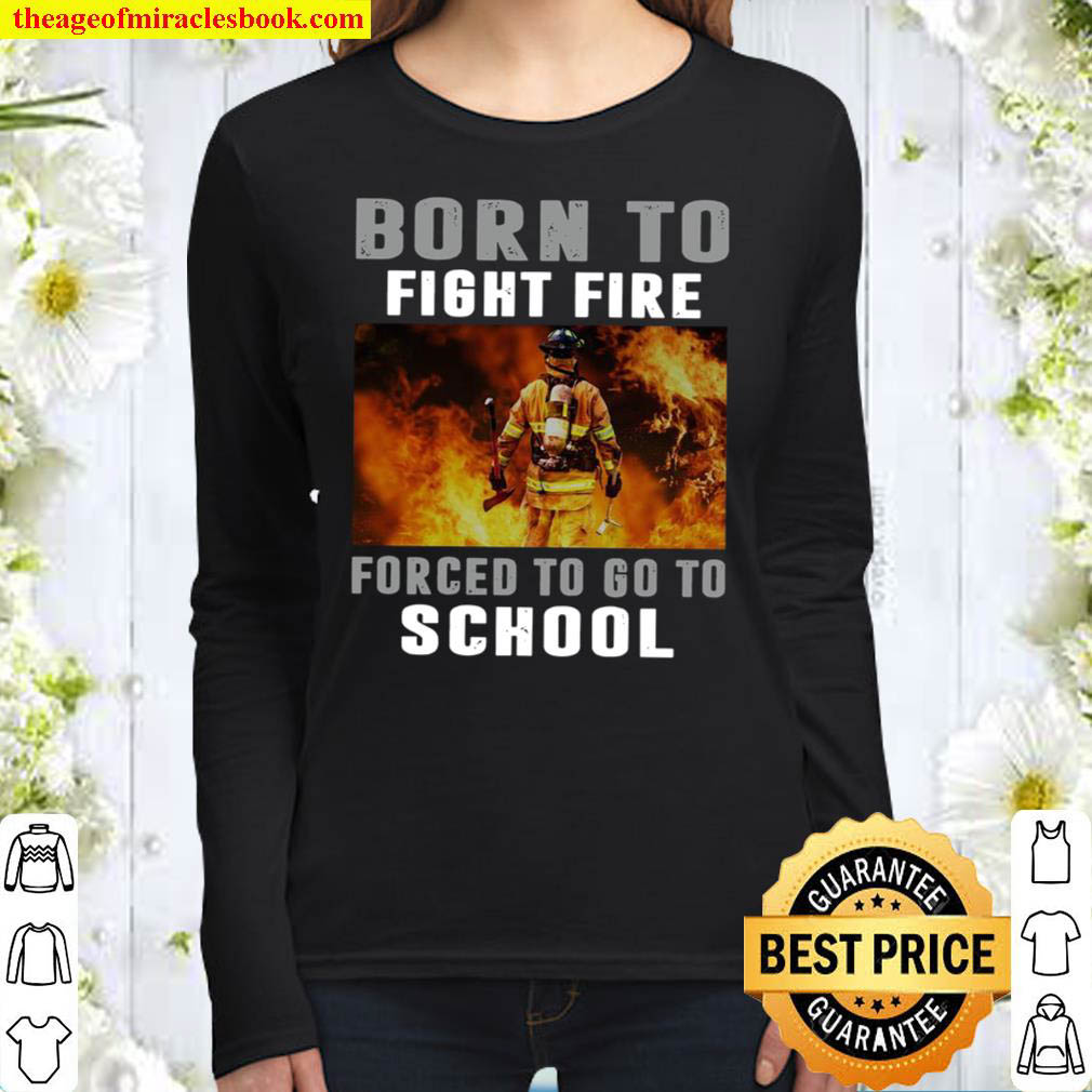 Born To Fight Fire Forced To Go To School Women Long Sleeved