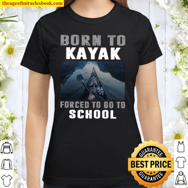 Born To Kayak Forced To Go To School Classic Women T Shirt
