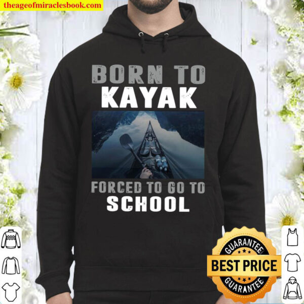 Born To Kayak Forced To Go To School Hoodie
