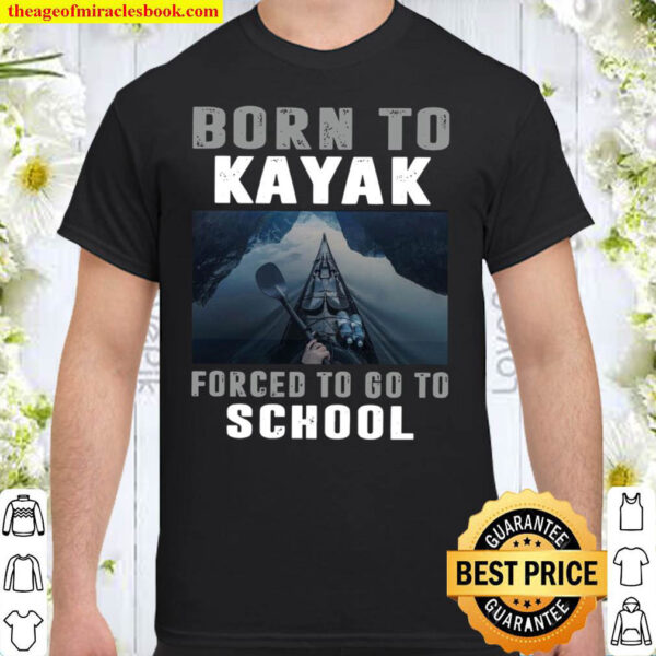 Born To Kayak Forced To Go To School Shirt