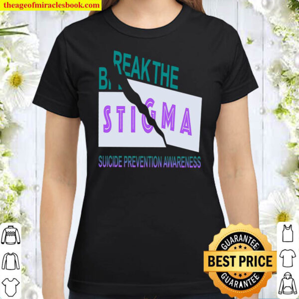 Break The Stigma Suicide Prevention Awareness Classic Women T Shirt