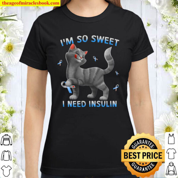 Cat Diabetes Awareness Ribbons Im So Sweet I Need Insulin Classic Women T Shirt