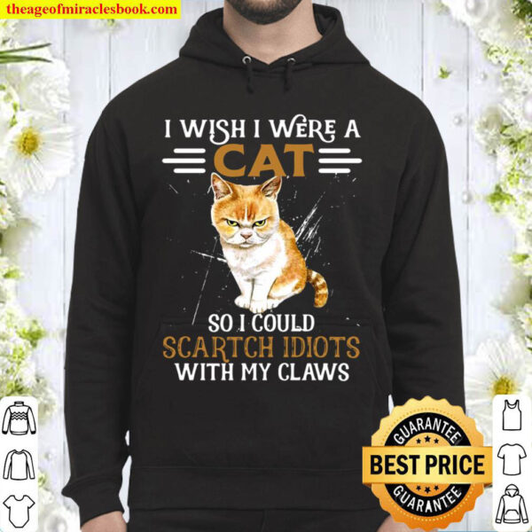 Cat I Wish I Were A Cat So I Could Scartch Idiots With My Claws Hoodie