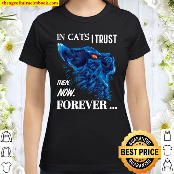 Cat Lovers In Cats I Trust Then Now Forever Classic Women T Shirt