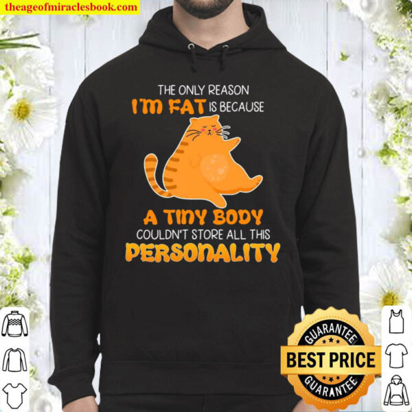 Cat the only reason i am fat is because a tiny body couldn t store all Hoodie