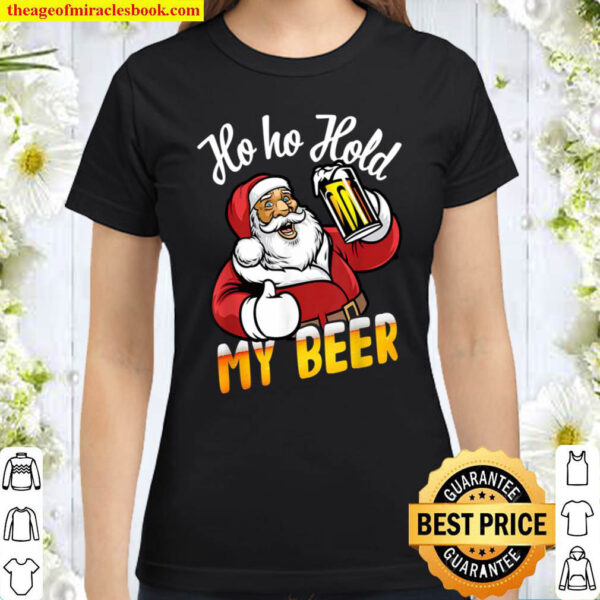 Christmas In July Shirt Santa Ho Ho Hold My Beer Classic Women T Shirt