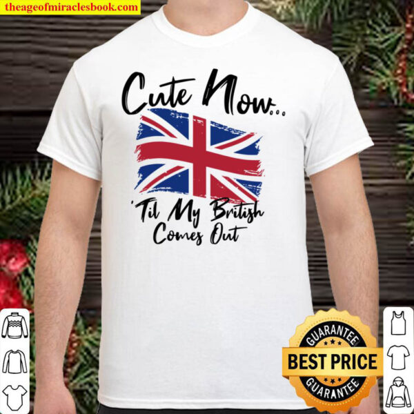 Cute now til my british comes out Shirt