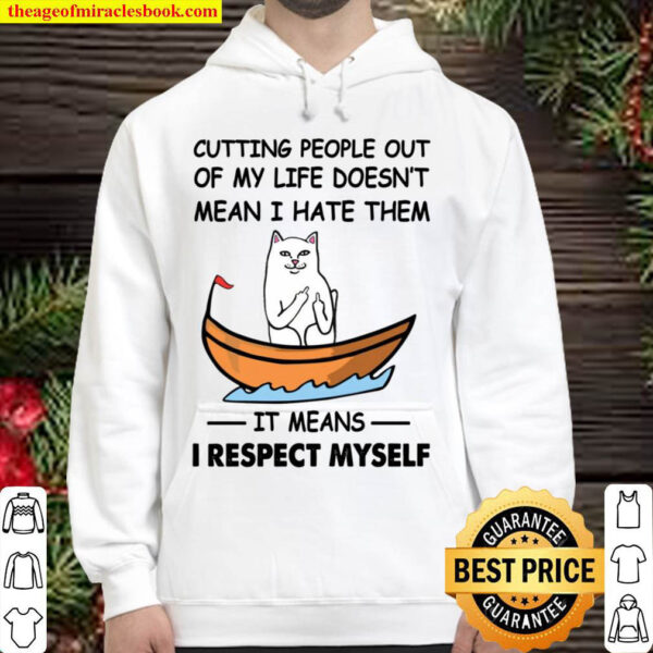 Cutting People Out Of My Life Doesn t Mean I Hate Them It Means I Resp Hoodie