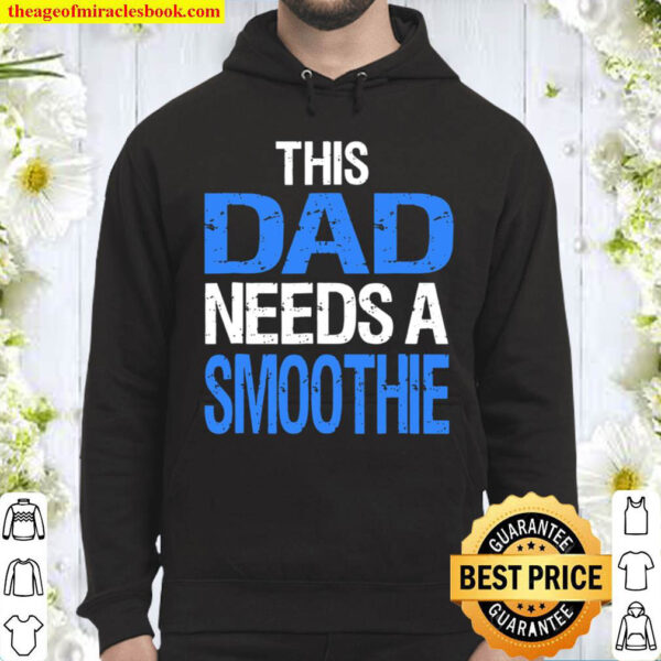 Dad Needs A Smoothie Shirt Funny Healthy Drink Gift Hoodie