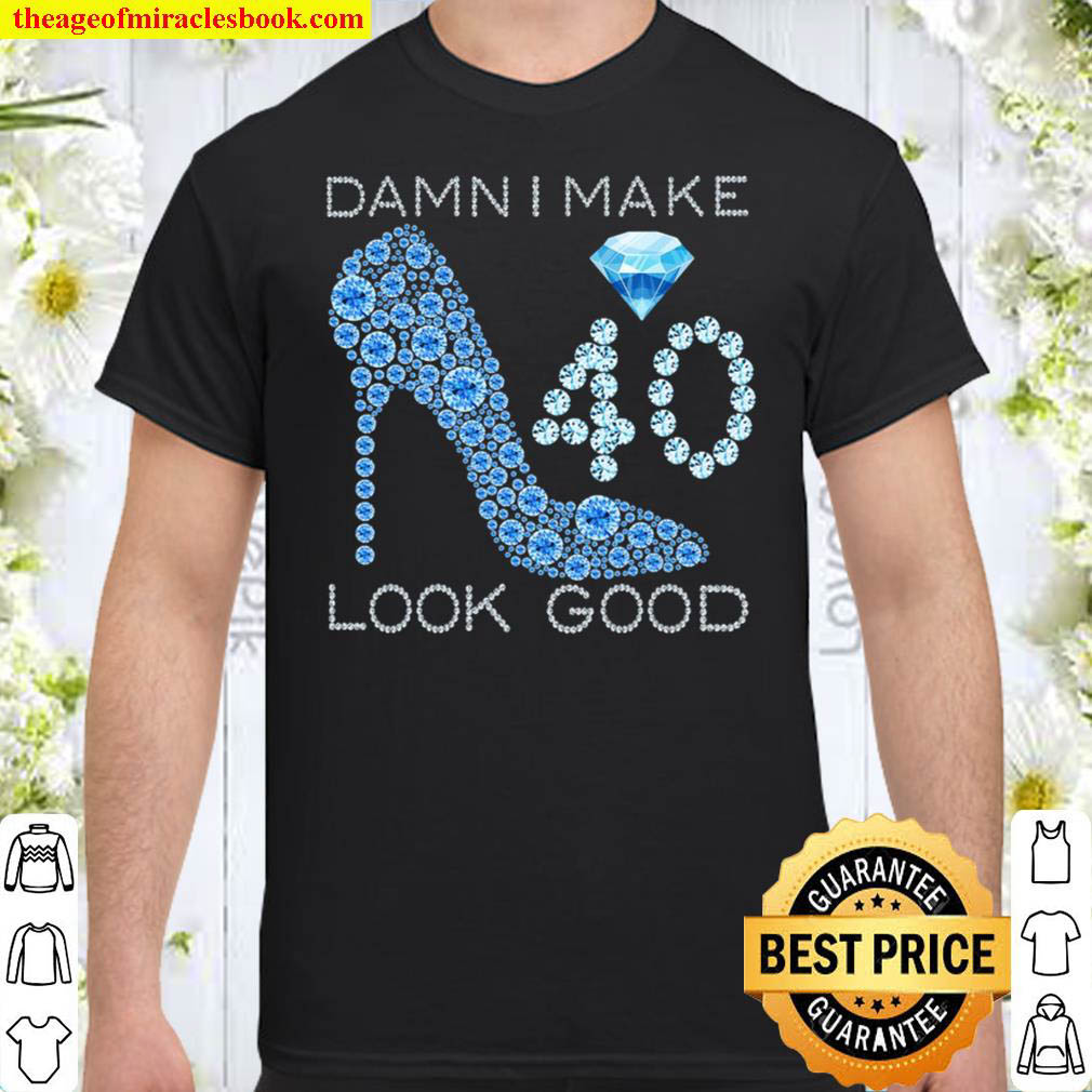 Buy Now – Damn I Make 40 Look Good 40 Years Old 40Th Birthday Gifts shirt