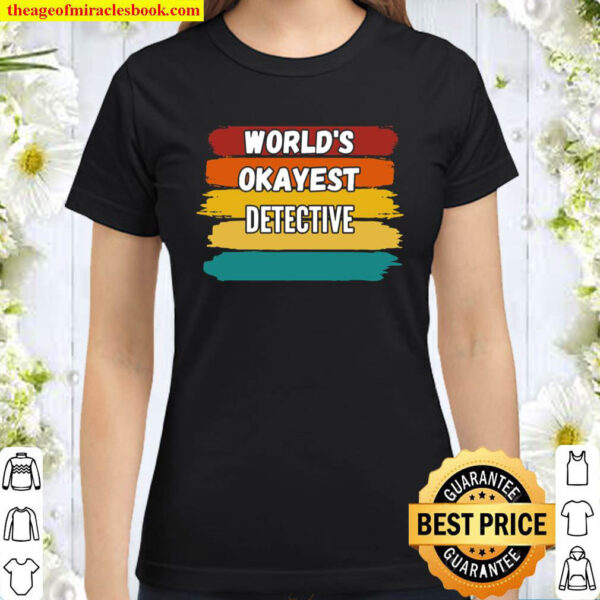 Detective Worlds Okayest Detective Classic Women T Shirt