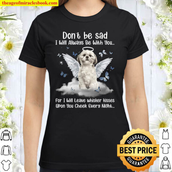 Don t Be Sad I Will Always Be With You For I Will Leave Whisker Kisses Classic Women T Shirt