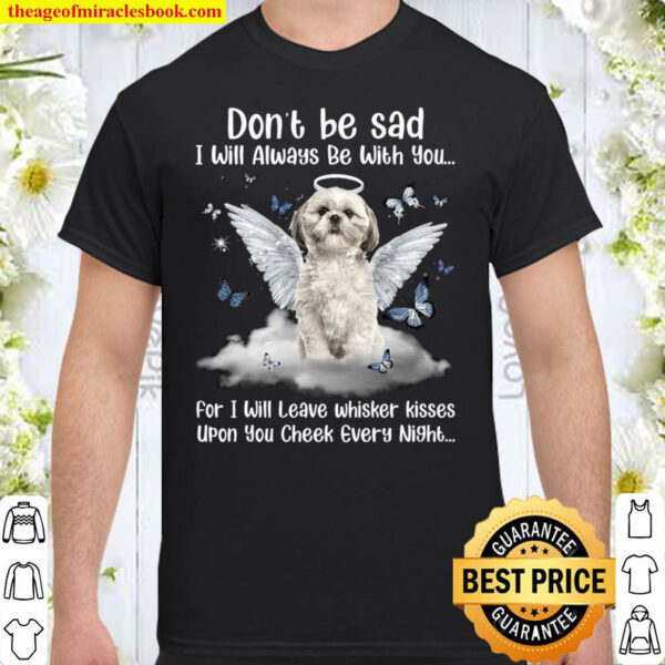 Don t Be Sad I Will Always Be With You For I Will Leave Whisker Kisses Shirt