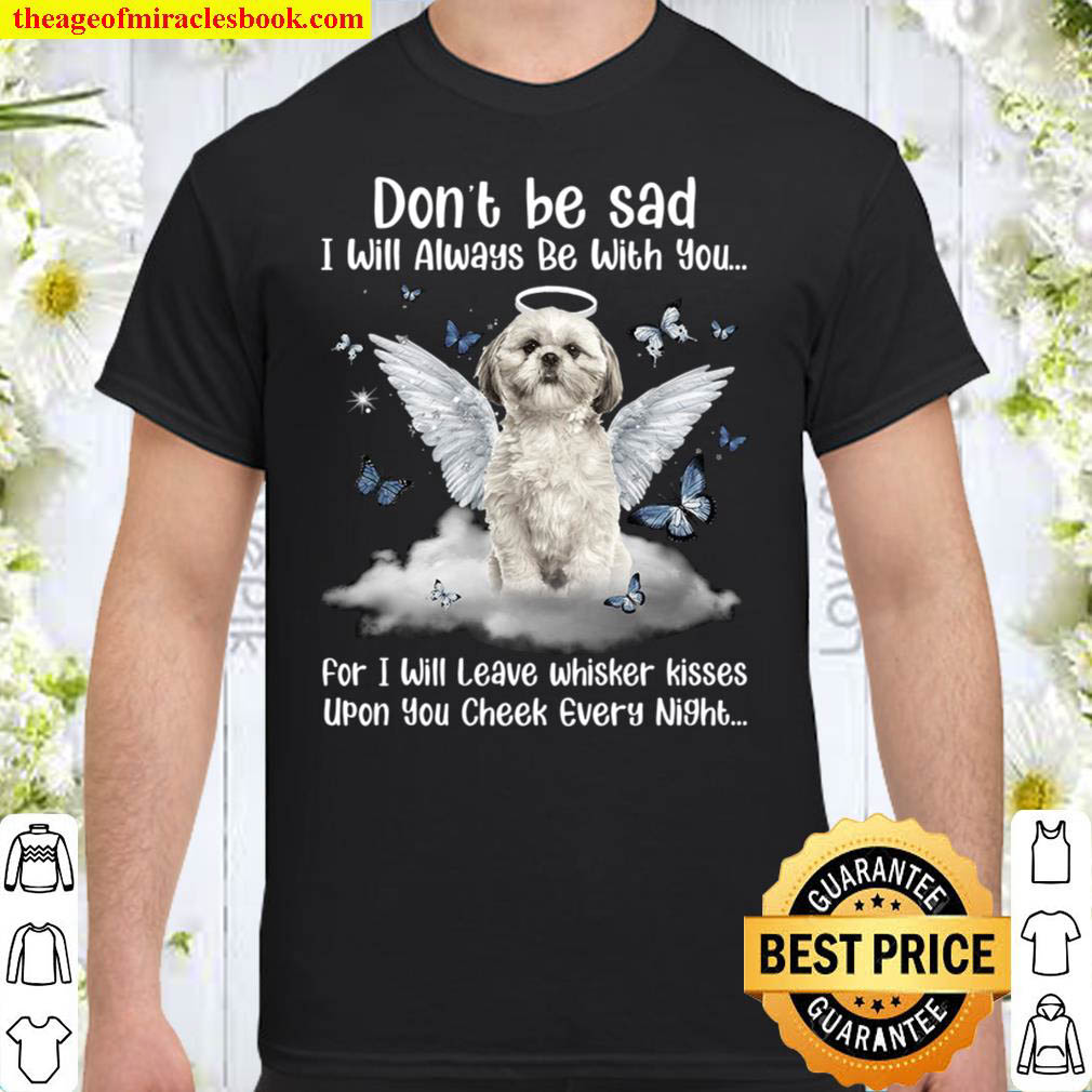 Buy Now – Don’t Be Sad I Will Always Be With You For I Will Leave Whisker Kisses Shirt