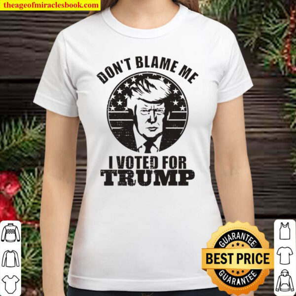 Don t Blame Me I Voted For Trump Classic Women T Shirt