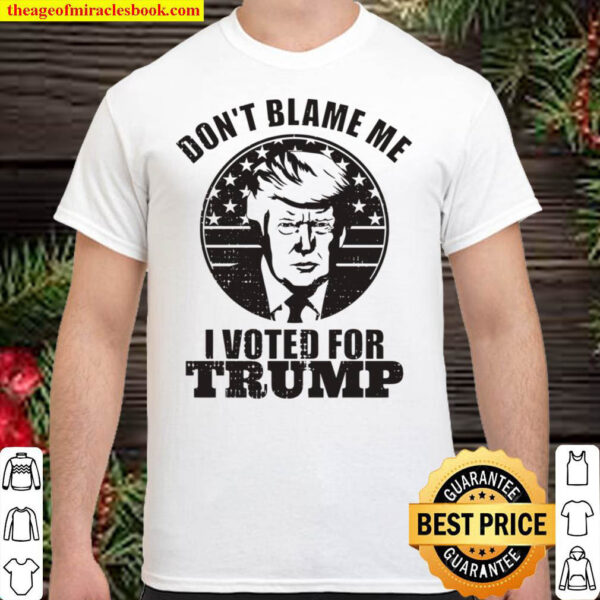 Don t Blame Me I Voted For Trump Shirt