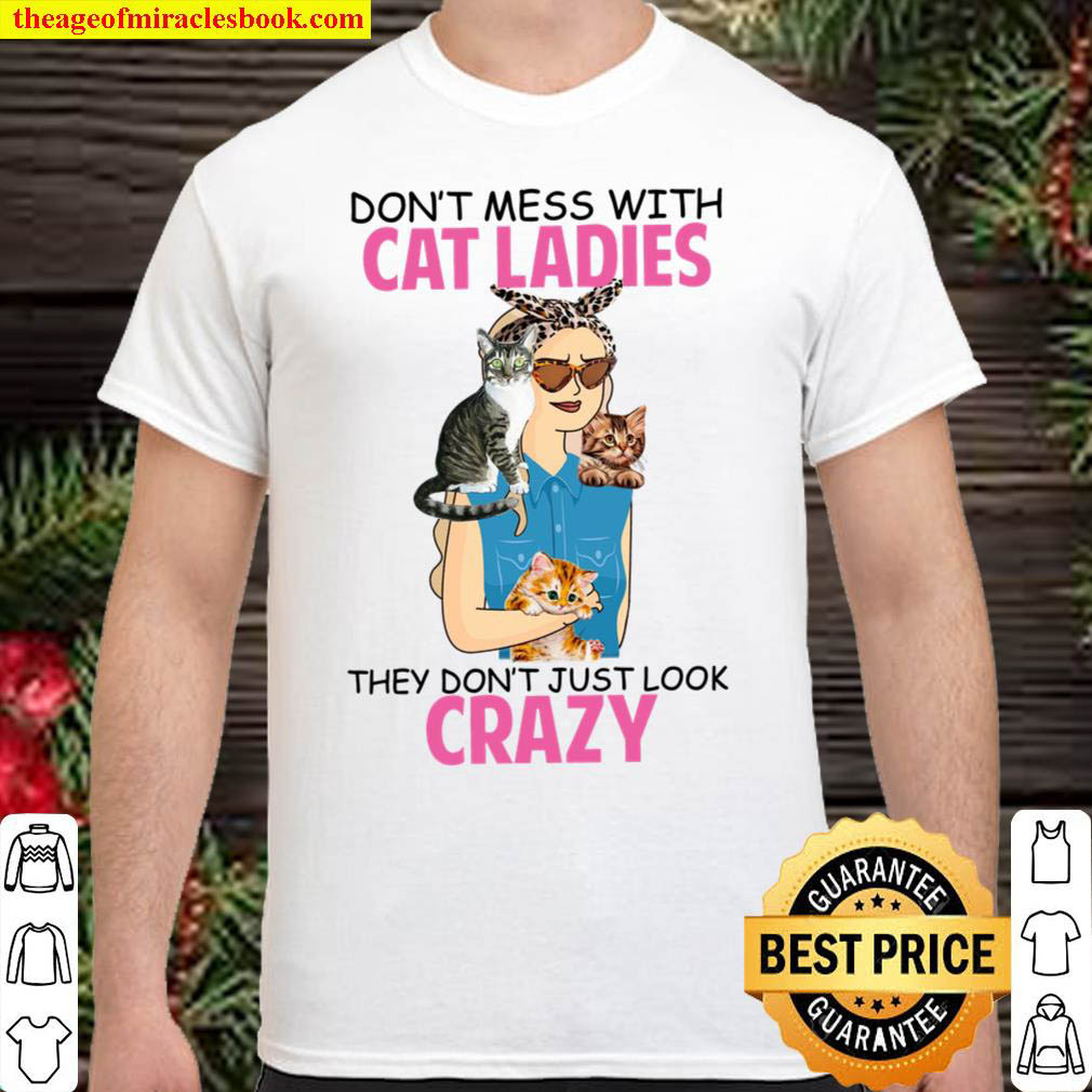 Buy Now – Don’t Mess With Cat Ladies They Don’t Just Look Crazy Shirt
