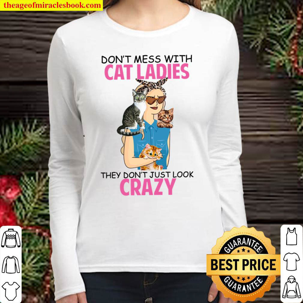 Don t Mess With Cat Ladies They Don t Just Look Crazy Women Long Sleeved