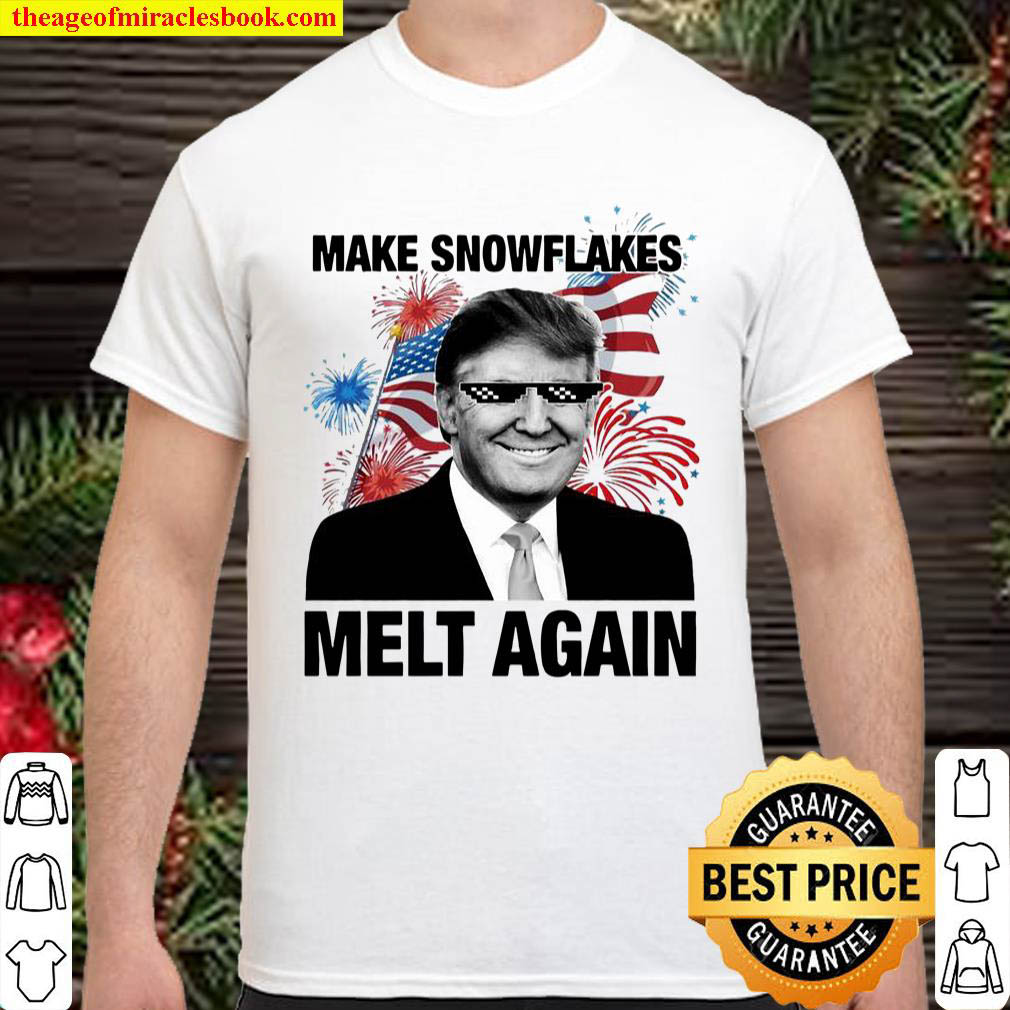 Donald Trump Make Snowflakes melt again happy 4th of July American Shirt