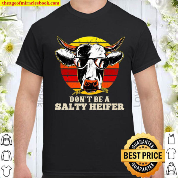 Dont Be Salty A Heifer Gift For Any Cow Lover Or Farmer Shirt