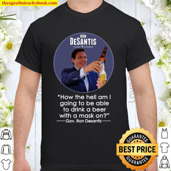 Dont Fauci Ron Desantis Florida Governor beer how the hell Shirt