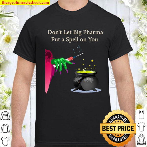 Dont Let Big Pharma Put A Spell On You Anti Vaccine Shirt