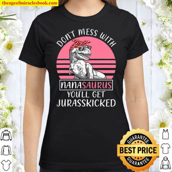 Dont Mess With Nanasaurus Youll Get Jurasskicked Mothers Day Classic Women T Shirt