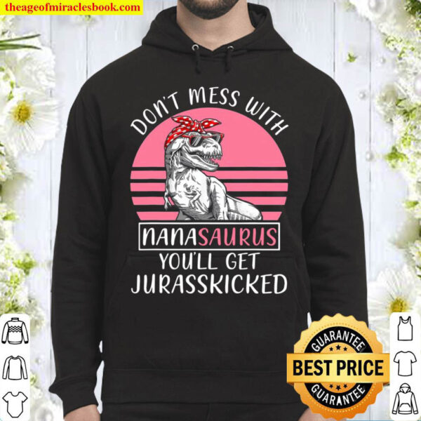 Dont Mess With Nanasaurus Youll Get Jurasskicked Mothers Day Hoodie