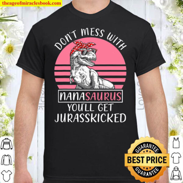 Dont Mess With Nanasaurus Youll Get Jurasskicked Mothers Day Shirt