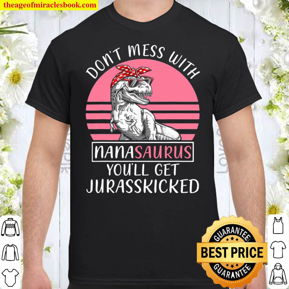 Official Don’t Mess With Nanasaurus You’ll Get Jurasskicked Mother’s Day Shirt
