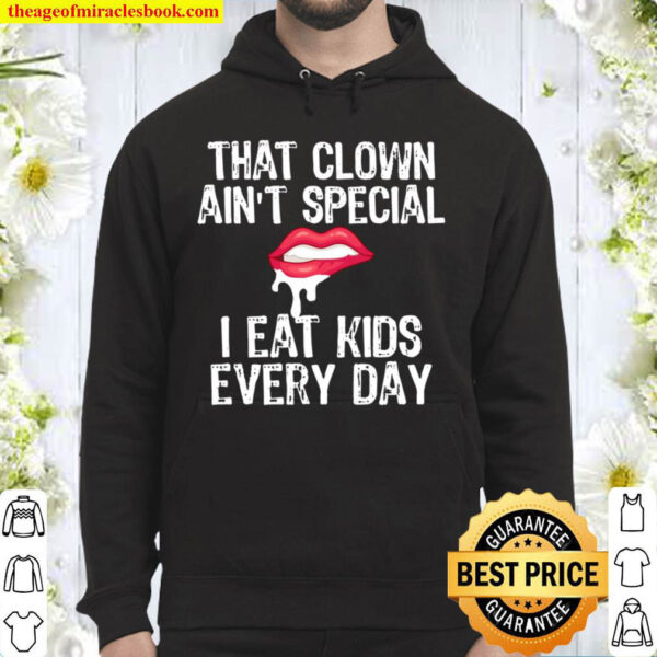 Drool That Clown Aint Special I Eat Kids Every Day Drip Lips Hoodie