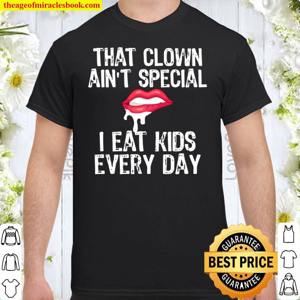 Drool That Clown Aint Special I Eat Kids Every Day Drip Lips Shirt
