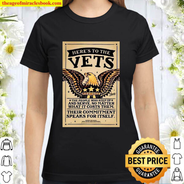 Eagle Heres To The Vets The People Who Step Up And Serve No Matter Wh Classic Women T Shirt