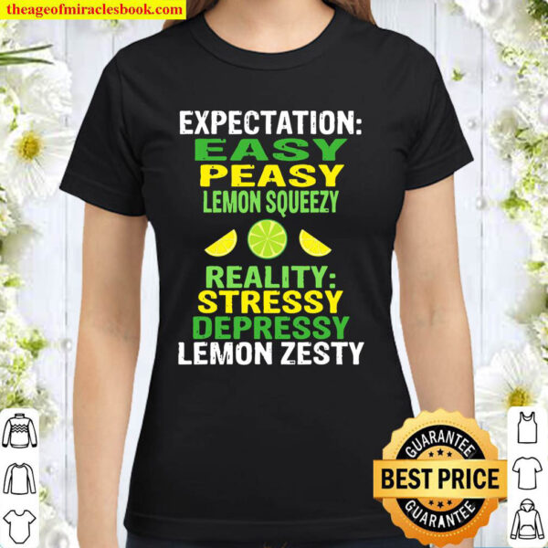 Easy Peasy Lemon Squeezy Not Stressy Depressy Lemon Zesty Classic Women T Shirt